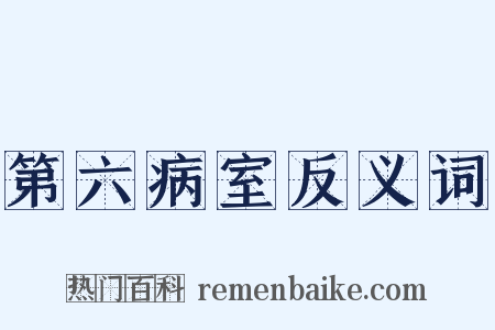 第六病室反义词是什么意思的图片